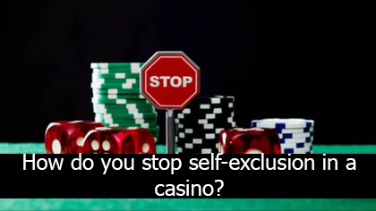 How do you stop self-exclusion in a casino?